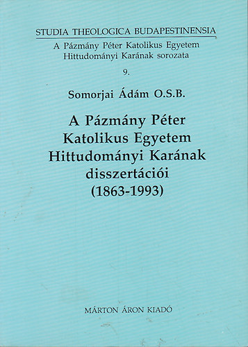 Somorjai Ádám OSB - A Pázmány Péter Katolikus Egyetem Hittudományi Karának disszertációi 1863-1993
