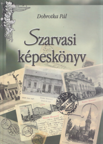 Dobrotka Pál - Szarvasi képeskönyv 1899-1945