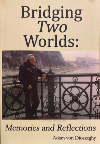 Adam Von Dioszeghy - Bridging Two Worlds: Memories and Reflections