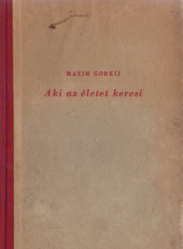 Makszim Gorkij - Aki az életet keresi