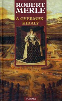 Robert Merle - A gyermekkir�ly - francia hist�ria  VIII.