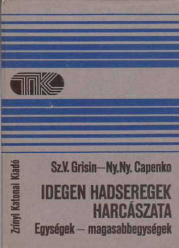 Sz. V. Grisin; Ny. Ny. Capenko - Idegen hadseregek harc�szata: egys�gek-magasabbegys�gek (Tisztek K�nyvt�ra)