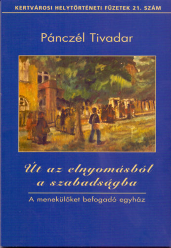 P�ncz�l Tivadar - �t az elnyom�sb�l a szabads�gba - A menek�l�ket befogad� egyh�z