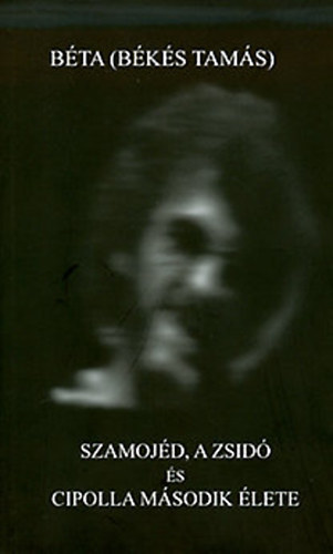 B�ta  ( B�k�s Tam�s ) - Szamoj�d, a zsid� �s Cipolla m�sodik �lete - k�t reg�ny - DEDIK�LT