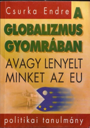 Csurka Endre - A globalizmus gyomr�ban, avagy lenyelt minket az EU