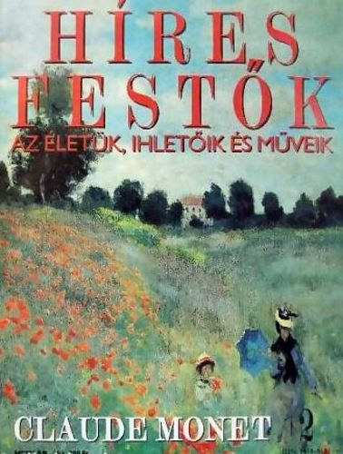 Stephen Rose  (szerk.) - H�res fest�k (Az �let�k, ihlet�ik �s m�veik) 2. sz�m - Claude Monet