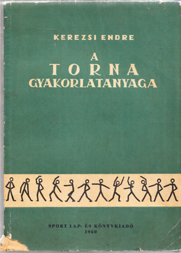Kerezsi Endre - A torna gyakorlatanyaga (Rend- �s el�k�sz�t� gyakorlatok, m�v�szi torna
