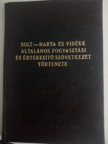 Dr. Nagy Bla - Solt-Harta s vidke ltalnos fogyasztsi s rtkest szvetkezet trtnete