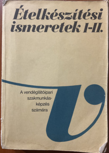 Pető Gyula - Ételkészítési ismeretek I-II. - A vendéglátóipari szakmunkásképző iskolák számára
