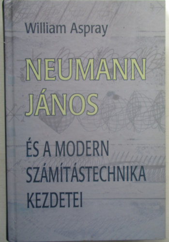 William Aspray - Neumann Jnos s a modern szmtstechnika kezdetei