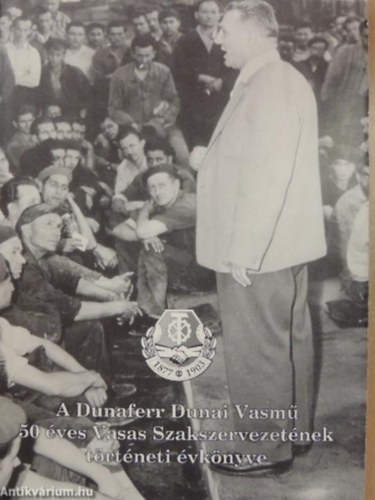 Klein András Miklós - A Dunaferr Dunai Vasmű 50 éves Vasas Szakszervezetének történeti évkönyve