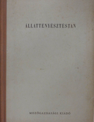 Csire Lajos, Czak Jzsef, Hmori Dezs, Mrkus Jzsef, Kattinger Gusztv (szerk.), Straub Jnos (szerk.) - llattenysztstan - harmadik, tdolgozott kiads (Gazdasgi llataink szervezetnek felptse s mkdse / ltalnos llattenysztstan / llategszsggy / ltalnos takarmnyozstan / Szarvasmarha, serts, l, juh,