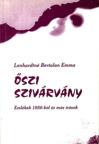 Lenhardtn� Bertalan Emma - �szi sziv�rv�ny - Eml�kek 1956-b�l �s m�s �r�sok