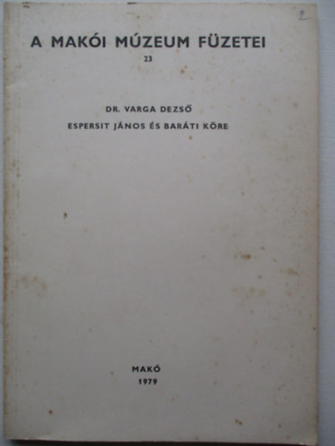 Dr. Varga Dezs� - A Mak�i M�zeum f�zetei 23. Espersit J�nos �s bar�ti k�re