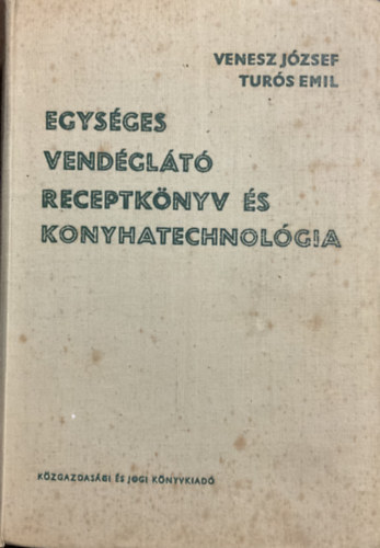 Venesz J�zsef-Tur�s Emil - Egys�ges vend�gl�t� receptk�nyv �s konyhatechnol�gia