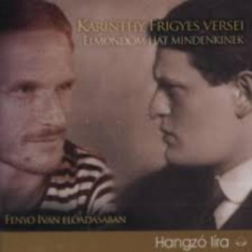Karinthy Frigyes - Elmondom h�t miindenkinek. Karinthy Frigyes versei Feny� Iv�n el�ad�s�ban. - Hangosk�nyv
