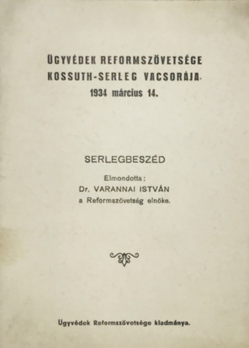 Dr. Varannai Istvn - gyvdek Reformszvetsge Kossuth-serleg vacsorja 1934 mrcius 14. - Serlegbeszd.