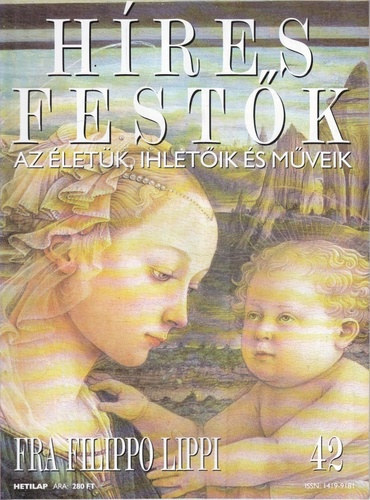 Stephen Rose  (szerk.) - Hres festk (Az letk, ihletik s mveik) 42. szm - Fra Filippo Lippi