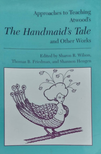 Sharon R. Works - Thomas B. Friedman - Shannon Hengen - The Handmaid's Tale and Other Works (Elemzs A szolvllny mesjhez s a szerz ms mveihez - angol nyelv)