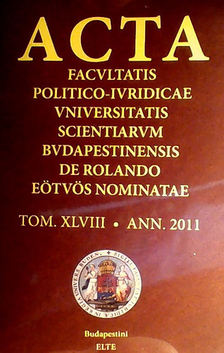 Szerk Fldi Andrs - Acta Facultatis Politico-iuridicae Universitatis Scientiarum Budapestinensis de Rolando Etvs Nominatae  TOMUS XLVIII. ANNUS 2011
