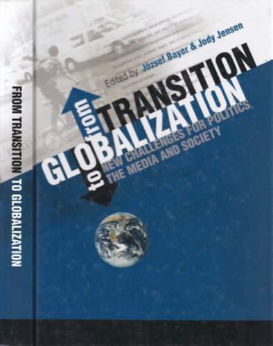 Jody Jensen József Bayer - From Transition to Globalization: New Challenges for Politics, the Media and Society