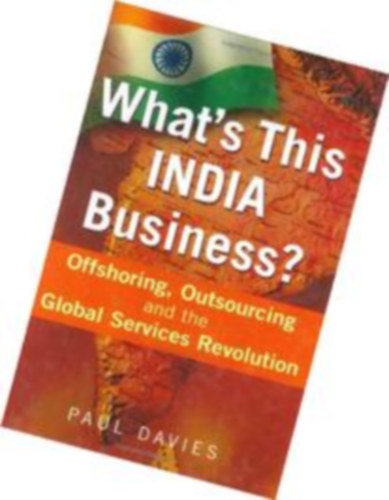 Paul Davies - What's This India Business?: Offshoring, Outsourcing and The Global Services Revolution
