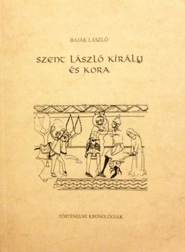 Bajk Lszl - Szent Lszl kirly s kora - Kronolgia s archontolgia