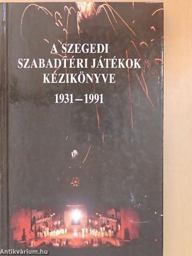 Nikol�nyi Istv�n - Polner Zolt�n - Kov�cs �gnes - A Szegedi Szabadt�ri J�t�kok K�zik�nyve 1931-1991