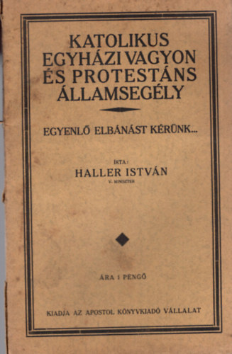 Haller Istv�n - Katolikus egyh�zi vagyon a protest�ns �llamseg�ly -  egyenl� elb�n�st k�r�nk