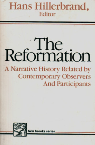 Hans Hillerbrand - The Reformation. - A Narrative History Related by Contemporary Observers and Participants.