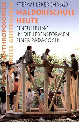 Stefan Leber - Waldorfschule heute : Einfhrung in die Lebensformen einer Pdagogik