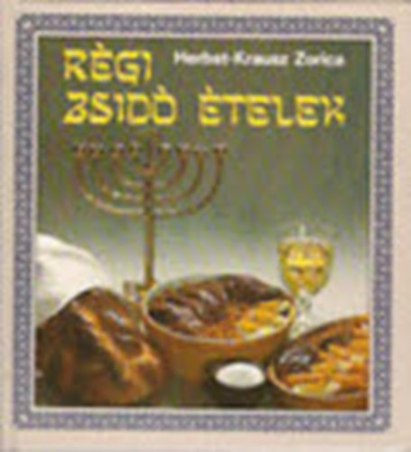 Herbst Péterné Krausz Zorica - Régi zsidó ételek (Old jewish dishes) - (Zsidó naptár; Zsidó naptár; Rituális előírások; Receptek)