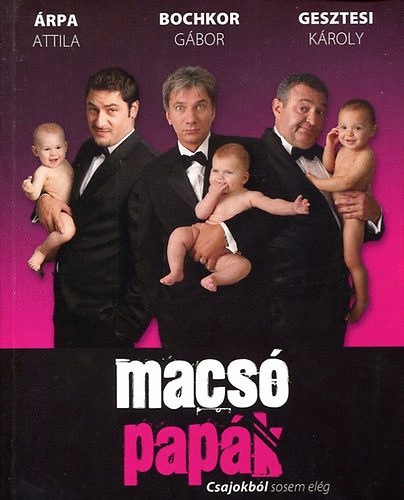 �rpa Attila Bochkor G�bor Gesztesi K�roly Trunk� Bence - Macs� pap�k - Csajokb�l sosem el�g