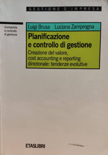 Luciana Zamprogna Luigi Brusa - Pianificazione e controllo di gestione. Creazione del valore, cost accounting e reporting direzionale: tendenze evolutive