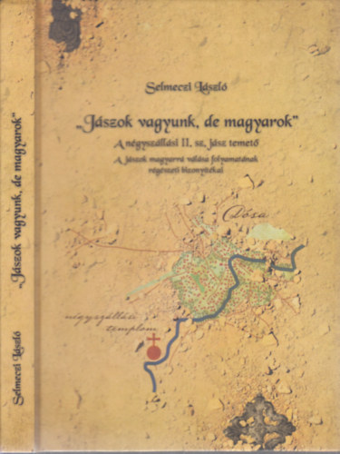 Selmeczi László - "Jászok vagyunk, de magyarok"- A négyszállási II. sz. jász temető (A jászok magyarrá válása folyamatának régészeti bizonyítékai)