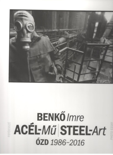 Benkő Imre - ACÉL-Mű / STEEL-Art. Ózd, 1986-2016