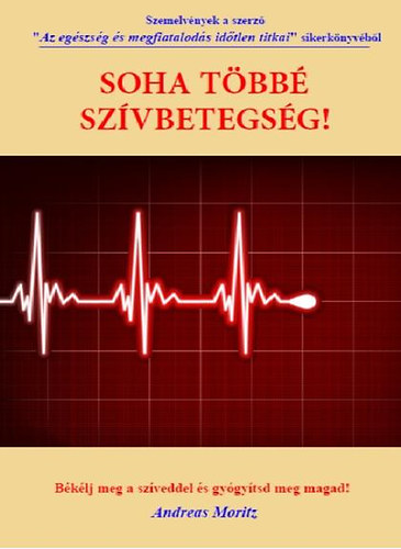 Andreas Moritz - Soha t�bb� sz�vbetegs�g! - B�k�lj meg a sz�veddel �s gy�gy�tsd meg magad!