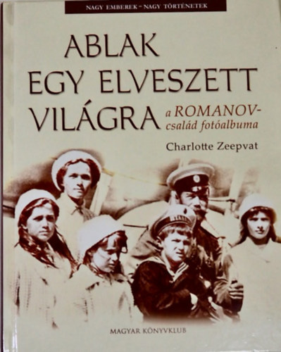 Charlotte Zeepvat - Ablak egy elveszett vil�gra - a Romanov-csal�d fot�albuma