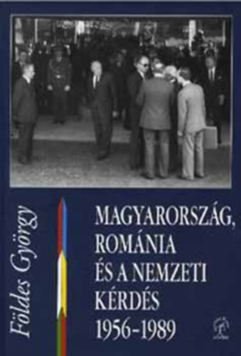 Fldes Gyrgy - Magyarorszg, Romnia s a nemzeti krds 1956-1989