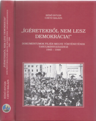Bd Istvn, Czetz Balzs - "gretekbl nem lesz demokrcia!" - Dokumentumok Fejr megye trtnetnek tanulmnyozshoz 1945-1948