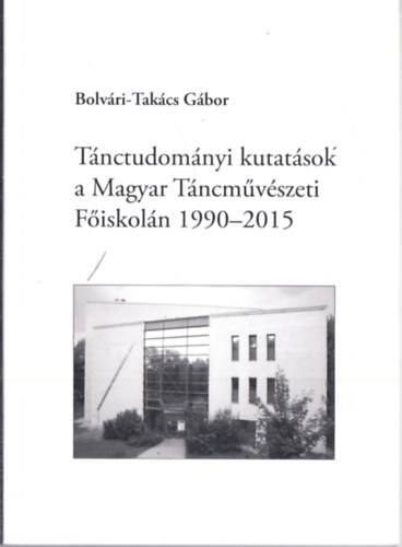 Bolvri-Takcs Gbor - Tnctudomnyi kutatsok a Magyar Tncmvszeti Fiskoln 1990-2015