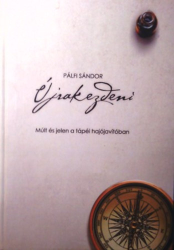 P�lfi S�ndor - �jrakezdeni - M�lt �s jelen a t�p�i haj�jav�t�ban