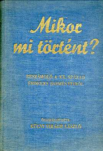 K�gyi Vir�gh L�szl�  (szerk.) - Mikor mi t�rt�nt? (besz�mol� a XX. sz�zad �rdekes esem�nyeir�l)
