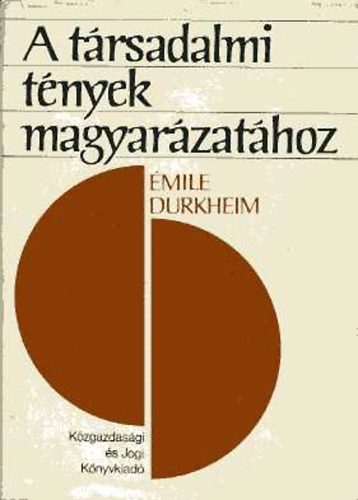 Émile Durkheim - A társadalmi tények magyarázatához