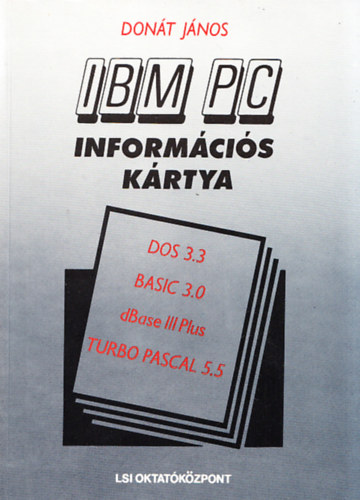 Don�t J�nos - IBM PC inform�ci�s k�rtya (DOS 3.3, BASIC 3.0, dBase III Plus, TURBO PASCAL 5.5)
