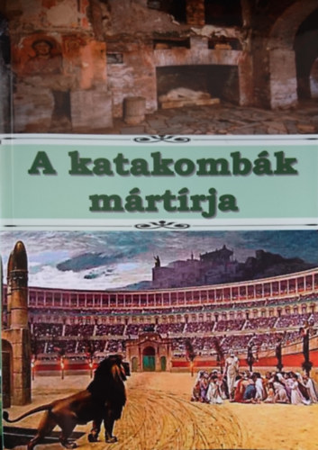Ismeretlen Szerz� - A katakomb�k m�rt�rja