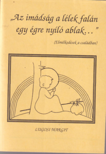 Lugosi Margit - Az im�ds�g a l�lek fal�n egy �gre ny�l� ablak...