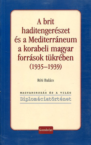 Rti Balzs - A brit haditengerszet s a Mediterrneum a korabeli magyar forrsok tkrben (1935-1939)