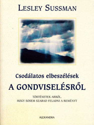 Lesley Sussman - Csod�latos elbesz�l�sek a Gondvisel�sr�l - T�RT�NETEK ARR�L, HOGY SOSEM SZABAD FELADNI A REM�NYT