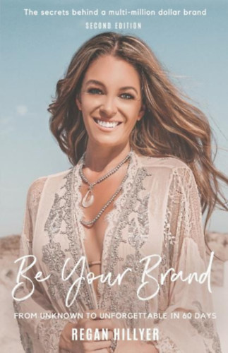 Regan Hillyer - Be Your Brand - From Unknown To Unforgettable In 60 Days